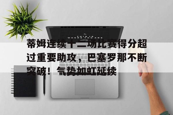 蒂姆连续十二场比赛得分超过重要助攻,巴塞罗那不断突破!气势如虹延续的简单介绍 蒂姆连续十二场比赛得分超过重要助攻,巴塞罗那不断突破!气势如虹延续的简单介绍